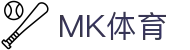 MK体育 - 官方入口 - 即时同步赛场风云